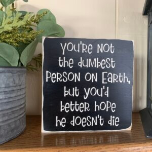 You're Not The Dumbest Person On Earth Sign