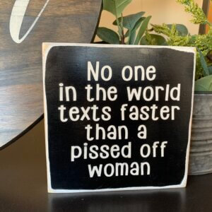 No One Texts Faster Than a Pissed Off Woman Sign