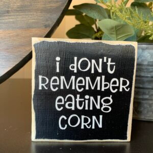 I Don't Remember Eating Corn Sign