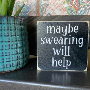 Maybe Swearing Will Help Wooden Sign