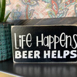 Life Happens, Beer Helps Wooden Signs
