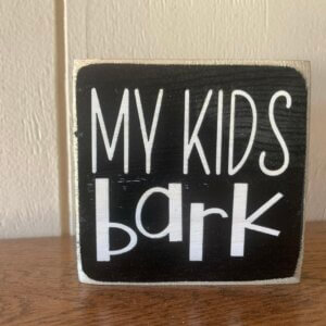 My Kids Bark Wooden Sign
