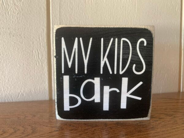 My Kids Bark Wooden Sign