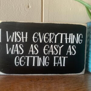 Easy As Getting Fat Wooden Sign